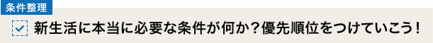 [条件整理]新生活に本当に必要な条件が何か？優先順位をつけていこう！