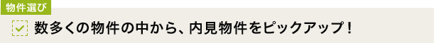 [物件選び]数多くの物件の中から、内見物件をピックアップ！